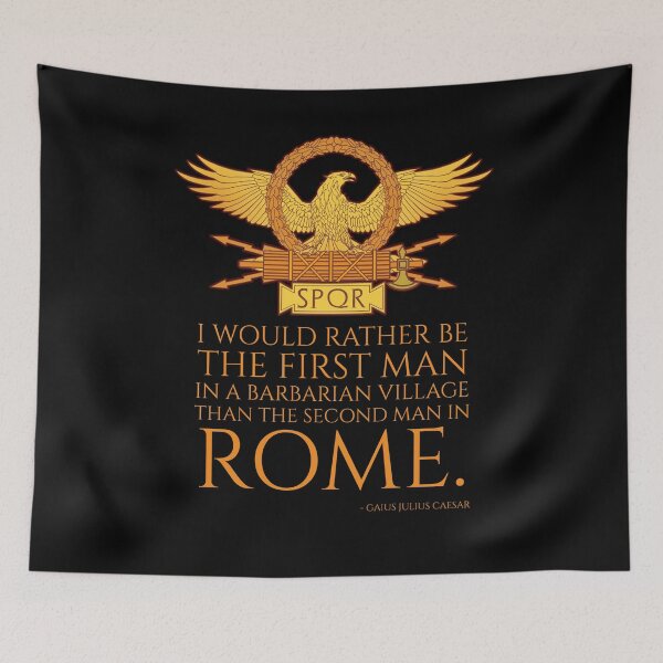 Item preview, I would rather be the first man in a barbarian village than the second man in Rome. - Gaius Julius Caesar designed and sold by Styrman.