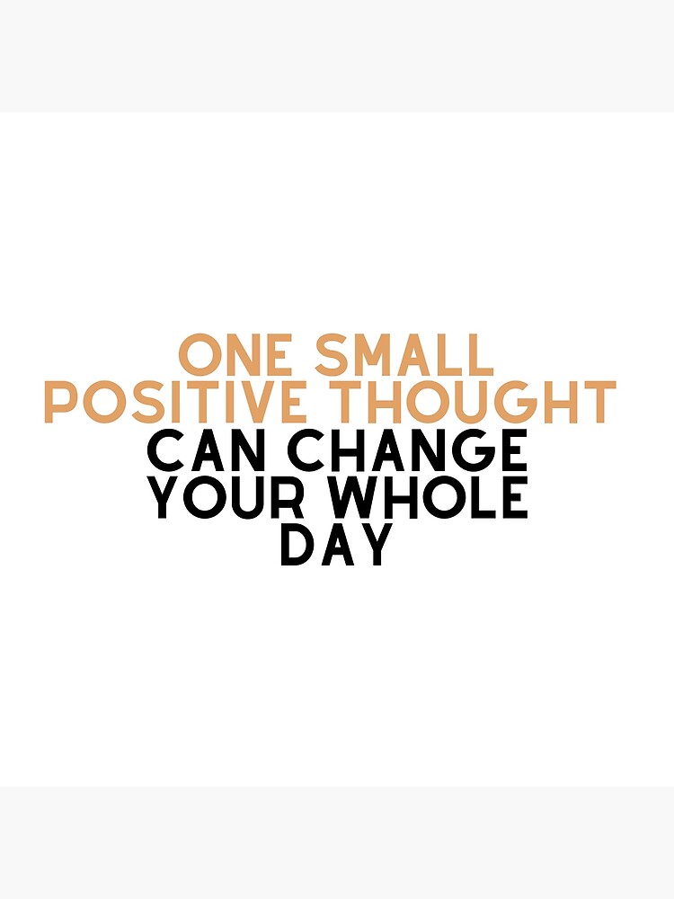 one-small-positive-thought-can-change-your-whole-day-poster-for-sale