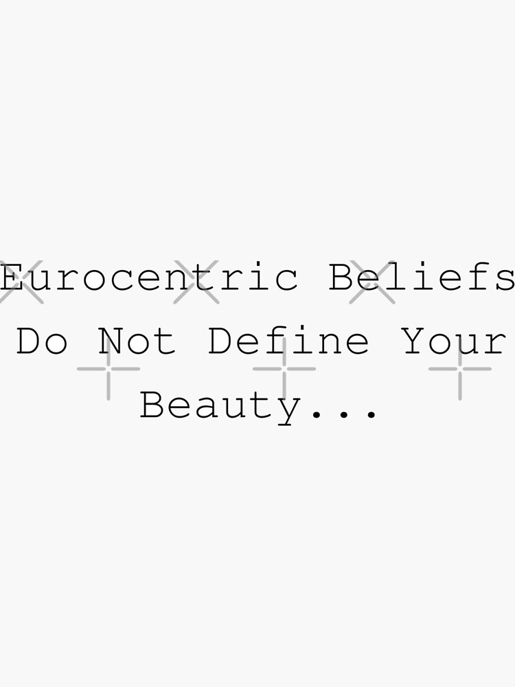 Eurocentric Beliefs Do Not Define Your Beauty Equality Quote Sticker For Sale By Stareve 4965