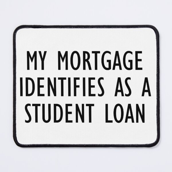 Item preview, My Mortgage Identifies As A Student Loan designed and sold by jaycartoonist.