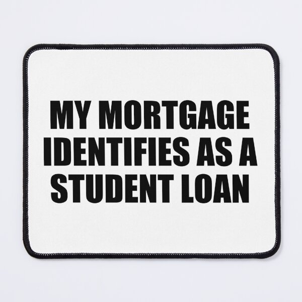 Item preview, My Mortgage Identifies As A Student Loan designed and sold by jaycartoonist.