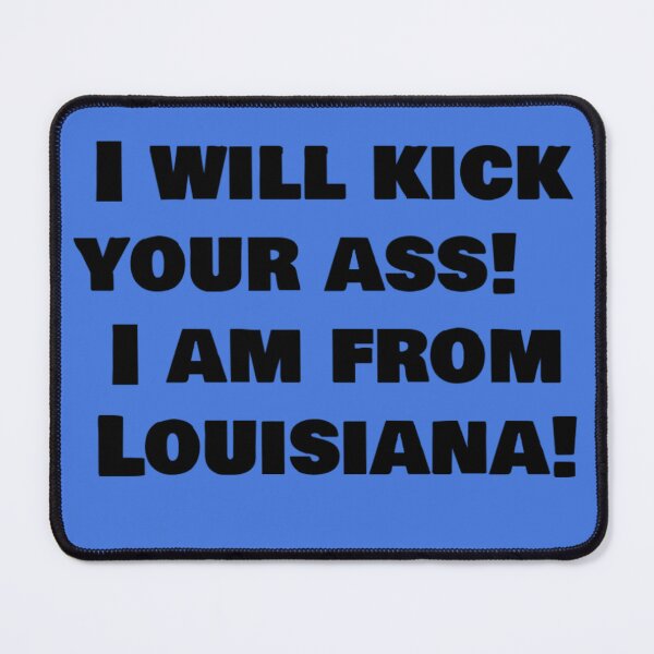 Item preview, I will kick your ass! I am from Louisiana! designed and sold by LeJeuneGifts.