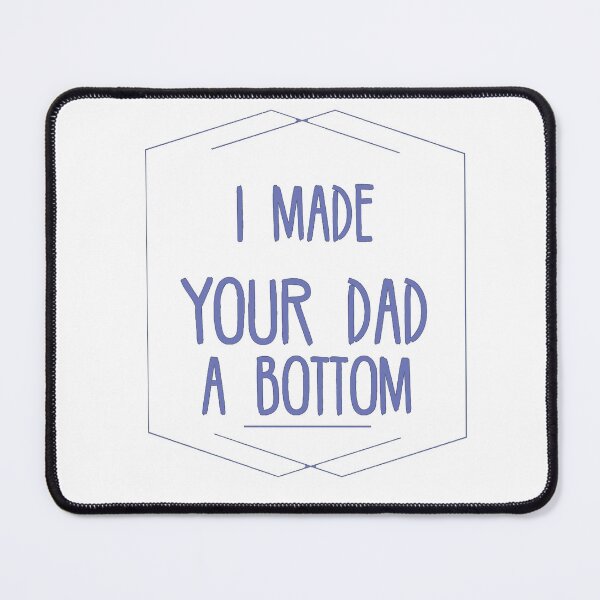 Item preview, I MADE YOUR DAD A BOTTOM designed and sold by Ahmed Al , Dabai.