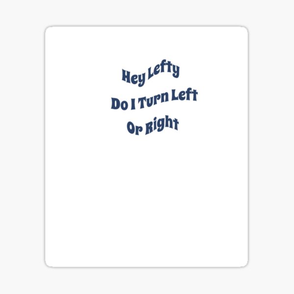 hey-lefty-do-i-turn-left-or-right-sticker-for-sale-by-beckshow