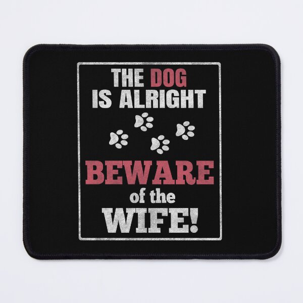 Item preview, The Dog Is Alright, Beware Of The Wife! Funny designed and sold by Cedroad Shirts.