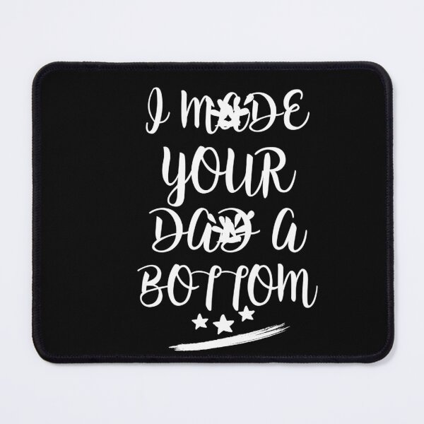 Item preview, I MADE YOUR DAD A BOTTOM designed and sold by Ahmed Al , Dabai.