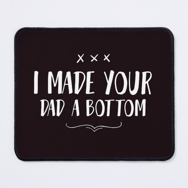 Item preview, I MADE YOUR DAD A BOTTOM designed and sold by Ahmed Al , Dabai.