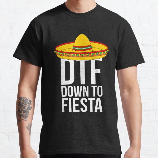 Down To Fiesta T-Shirts | Redbubble
