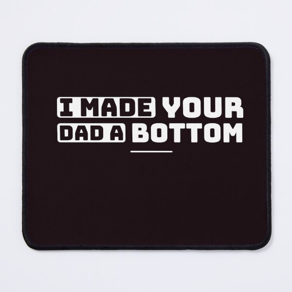 Item preview, I MADE YOUR DAD A BOTTOM designed and sold by Ahmed Al , Dabai.