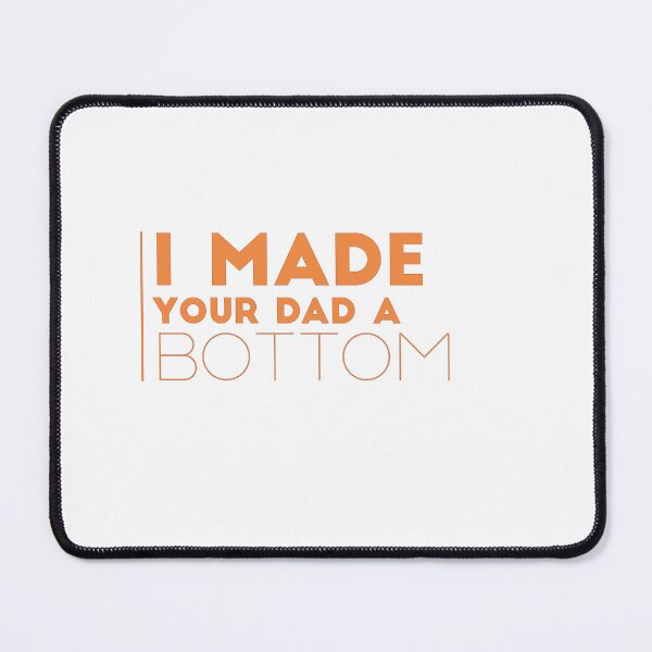 Item preview, I MADE YOUR DAD A BOTTOM designed and sold by Ahmed Al , Dabai.