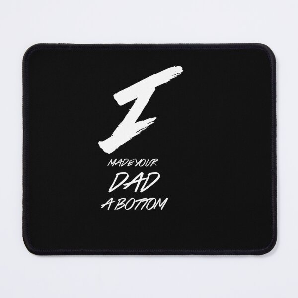 Item preview, I MADE YOUR DAD A BOTTOM designed and sold by Ahmed Al , Dabai.