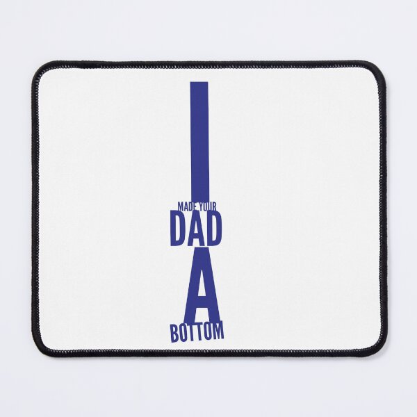 Item preview, I MADE YOUR DAD A BOTTOM designed and sold by Ahmed Al , Dabai.
