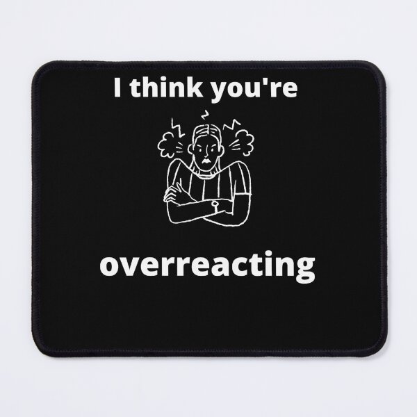 Item preview, I think you're overreacting Humor Graphic Sarcastic Funny designed and sold by loscustom1949.