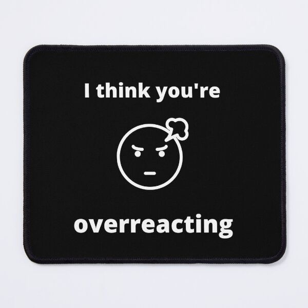 Item preview, I think you're overreacting Humor Graphic Sarcastic Funny designed and sold by loscustom1949.
