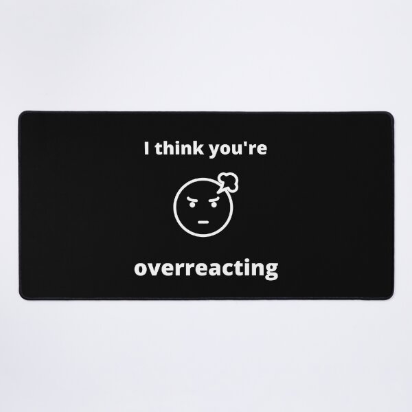 Item preview, I think you're overreacting Humor Graphic Sarcastic Funny designed and sold by loscustom1949.