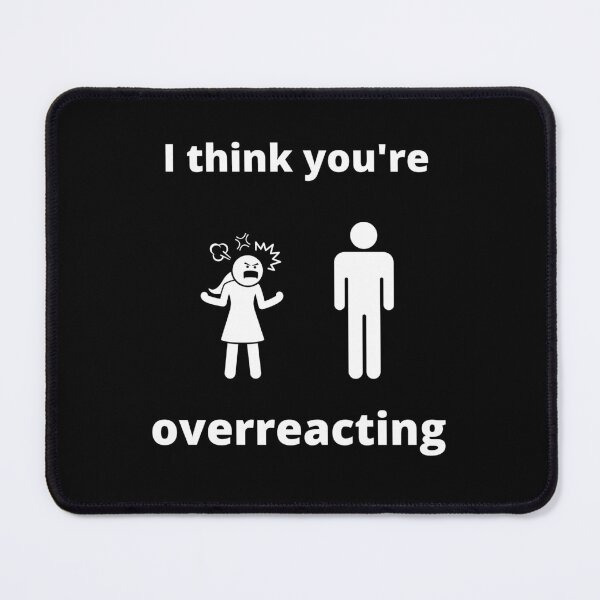 Item preview, I think you're overreacting Humor Graphic Sarcastic Funny designed and sold by loscustom1949.