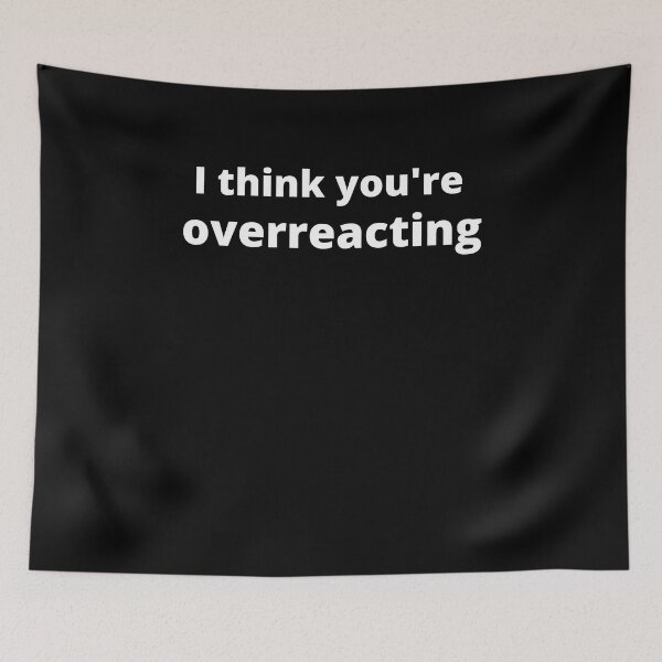 Item preview, I think you're overreacting Humor Graphic Sarcastic Funny designed and sold by loscustom1949.