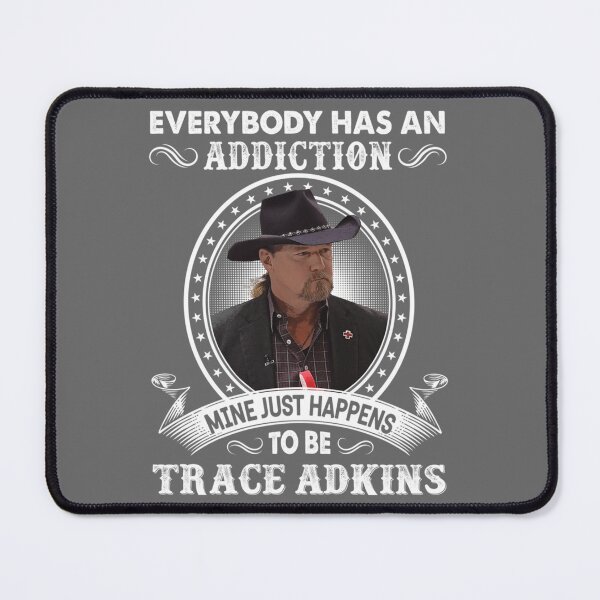 Item preview, Everybody Has An Addiction Mine Just Happens To Be Trace Adkins designed and sold by reJerrellOliver.