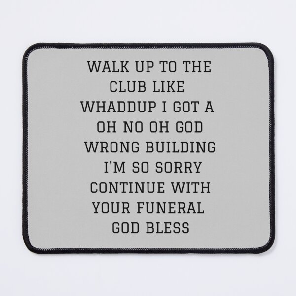 Item preview, Walk up to the club like whaddup i got a oh no oh god wrong building i_m so sorry continue with designed and sold by alexanderWYM.