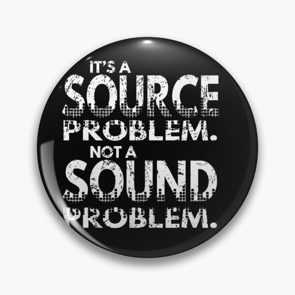 Item preview, It's A Source Problem Not A Sound Problem designed and sold by troysrb.