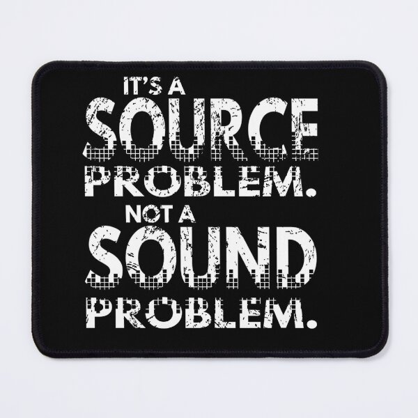 Item preview, It's A Source Problem Not A Sound Problem designed and sold by troysrb.