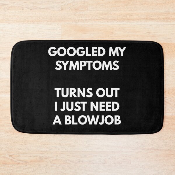 Item preview, Googled My Symptoms, Turns Out I Need A Blowjob designed and sold by Express YRSLF.