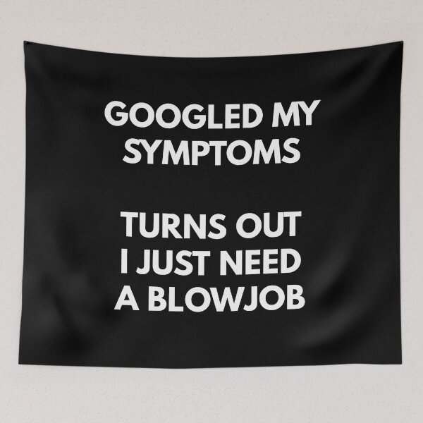 Item preview, Googled My Symptoms, Turns Out I Need A Blowjob designed and sold by Express YRSLF.