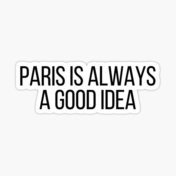 "Paris is Always a Good Idea Life Quotes" Sticker for Sale by