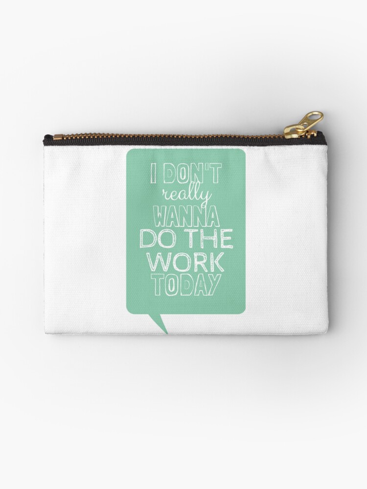 I Don T Really Wanna Do The Work Today Zipper Pouch By Shinysylvieon Redbubble