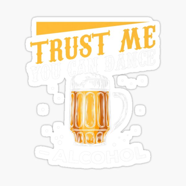 "Trust Me You Can Dance Beer Drinking Dancing" Sticker for Sale by