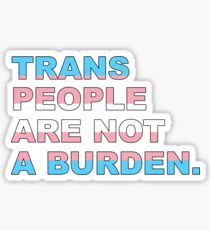 TRANS PEOPLE ARE NOT A BURDEN. Sticker