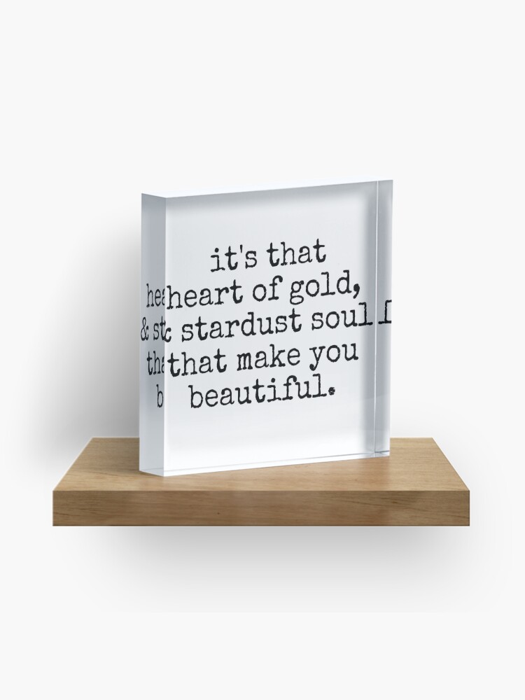 Acrylic Block,  its that heart of gold & stardust soul that make you beautiful. designed and sold by MadEDesigns