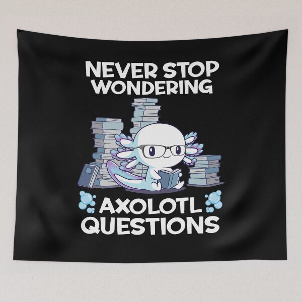 Item preview, Never Stop Wondering Axolotl Questions cute lover quote funny designed and sold by elizabethdawnn.