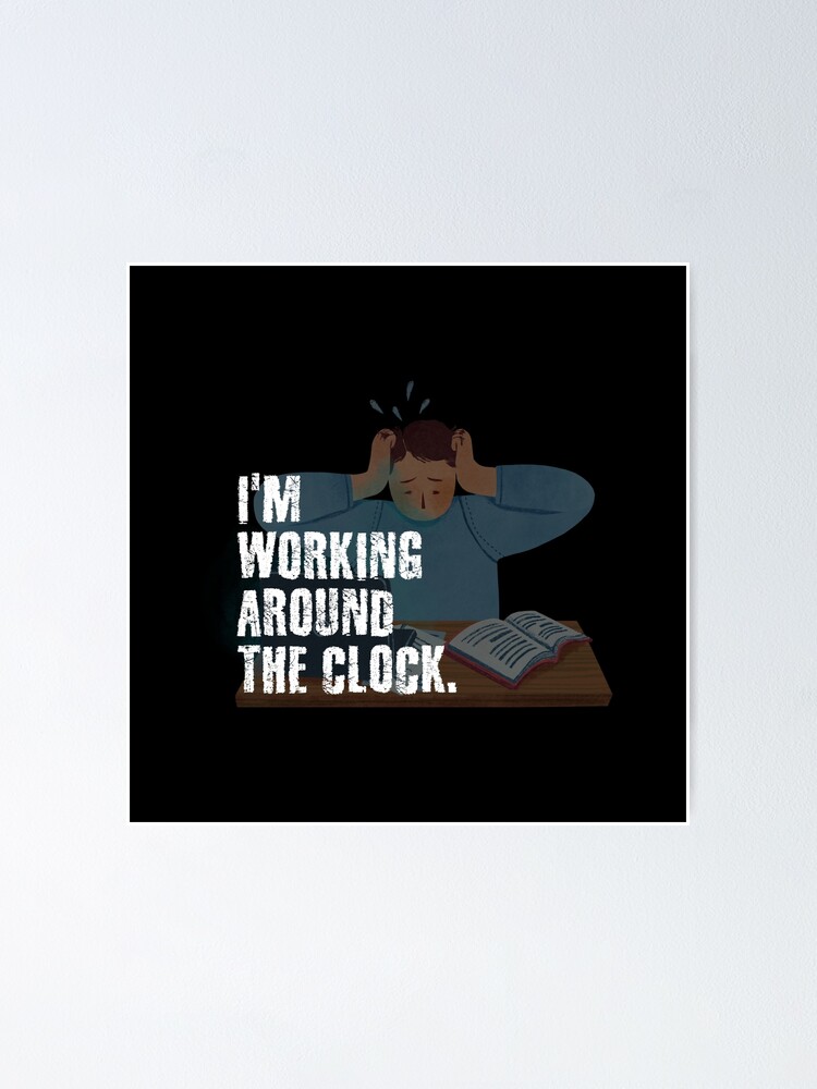 "I'm working around the clock." Poster for Sale by 1Lio Redbubble