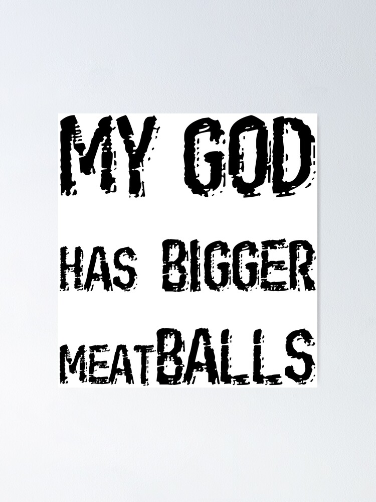 "My god has bigger meatBalls Pastafarian. Church of Flying Spaghetti