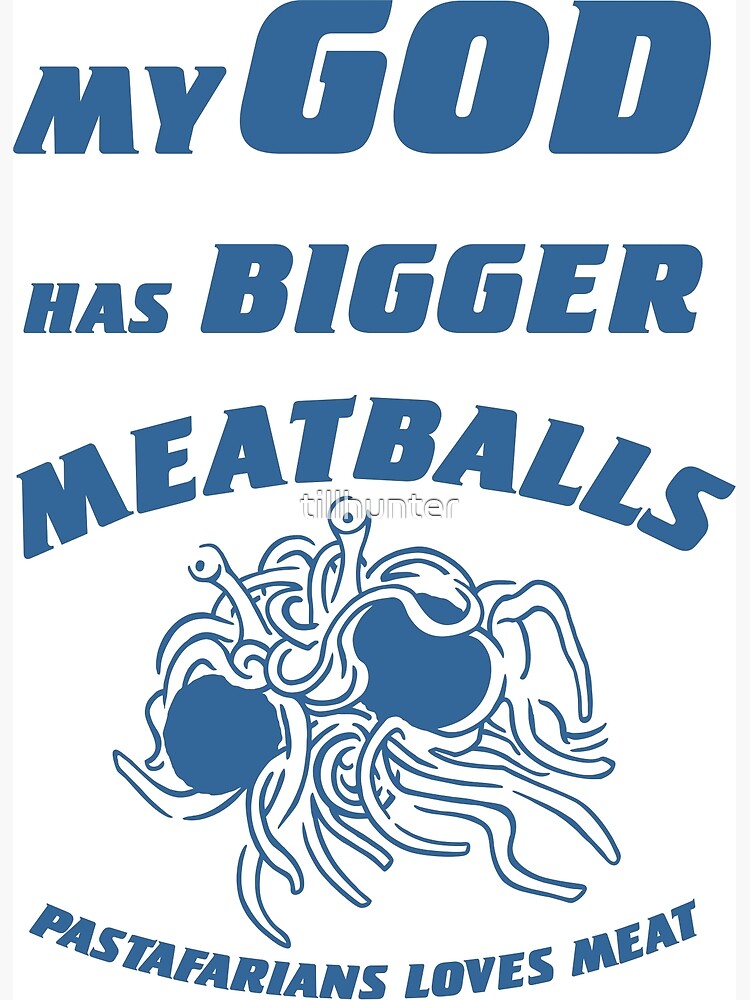 "My god has bigger meatBalls Pastafarian. Church of Flying Spaghetti