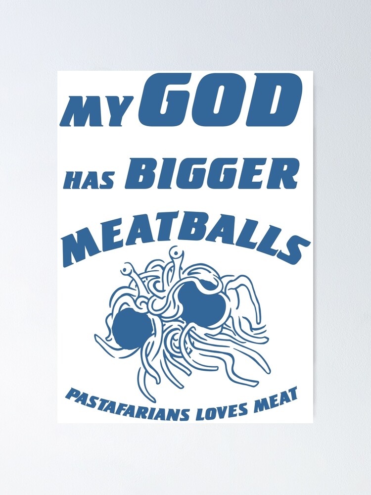 "My god has bigger meatBalls Pastafarian. Church of Flying Spaghetti