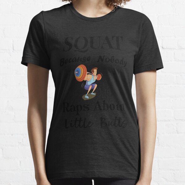 Squat Tee Shirt Squat Because Nobody Raps About Little Butts shirt