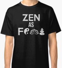 Zen As Fuck Funny Yoga Buddhism Gift Classic T-Shirt