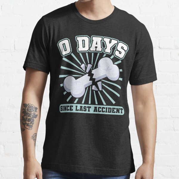 0 Days Since Last Accident Broken Bone Fracture T Shirt For Sale By Cp Designs Redbubble 5933