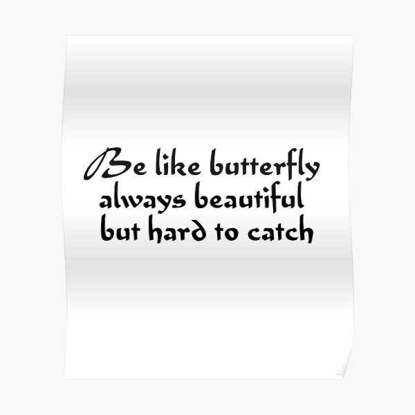 be-like-butterfly-always-beautiful-but-hard-to-catch-poster-for-sale