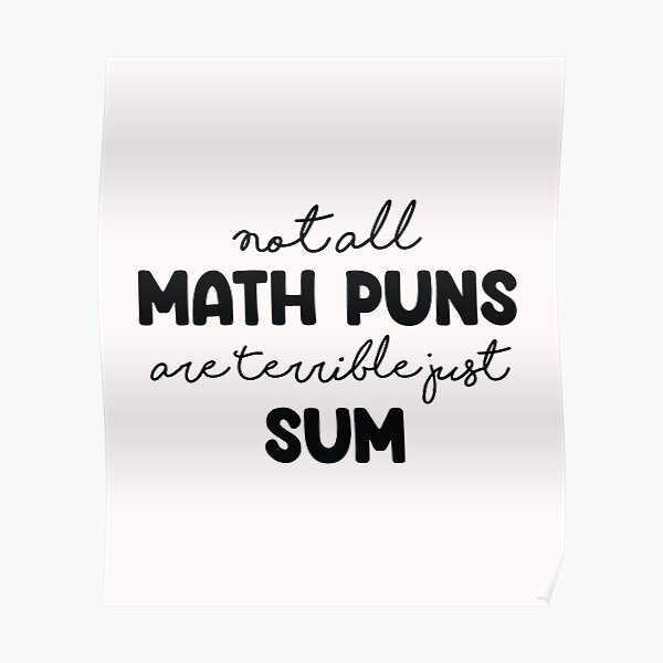 Not All Math Puns Are Terrible Just Sum Poster For Sale By Antino