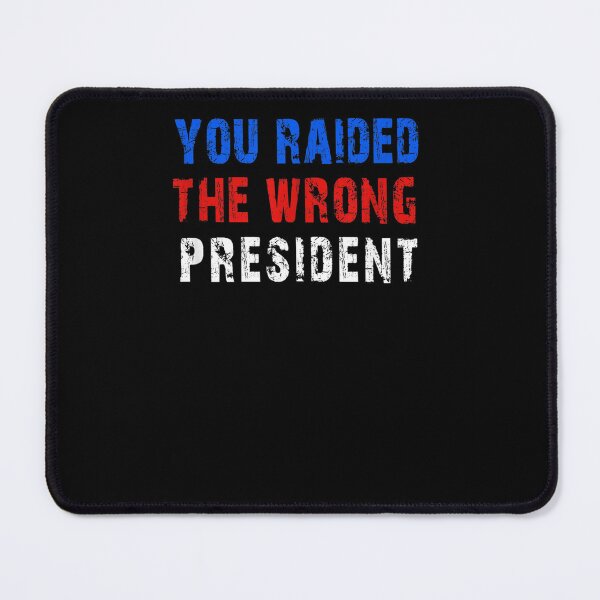 Item preview, You Raided The Wrong President designed and sold by RonniePotter78.
