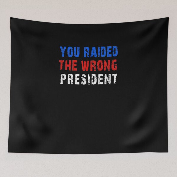 Item preview, You Raided The Wrong President designed and sold by RonniePotter78.