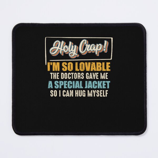 Item preview, Holy Crap I'm So Locable The Doctors Gave Me A Special Jacket So I Can Hug Myself designed and sold by Scotte-Swiercz.