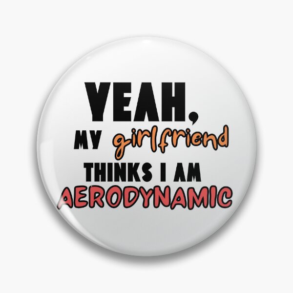 Item preview, My Girlfriend Thinks I'm Aerodynamic designed and sold by Pink Ribbon.