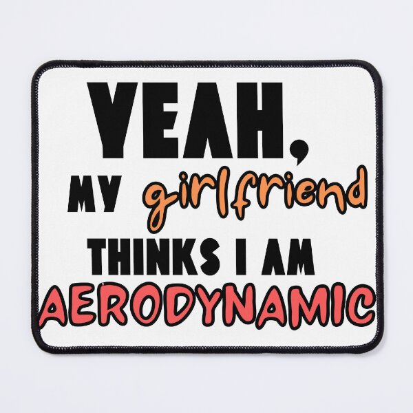 Item preview, My Girlfriend Thinks I'm Aerodynamic designed and sold by Pink Ribbon.