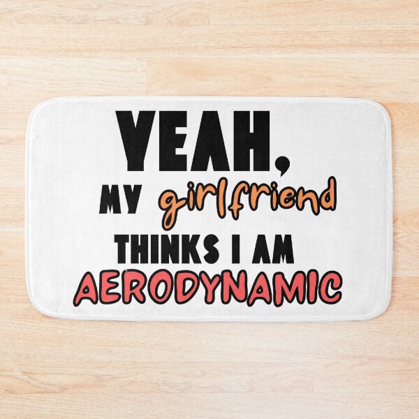 Item preview, My Girlfriend Thinks I'm Aerodynamic designed and sold by Pink Ribbon.