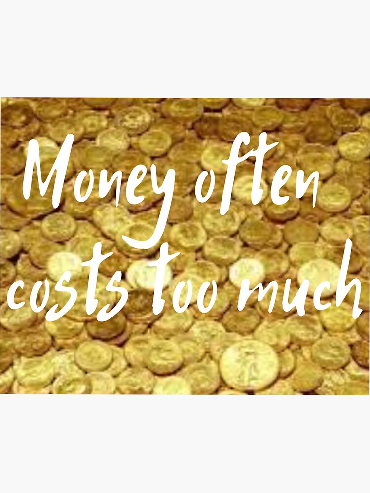 "Money often costs too much" Sticker for Sale by nikolskyv097 Redbubble