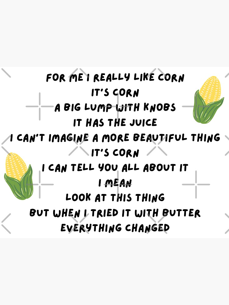 "It's Corn! It has the juice! When I tried it with butter everything